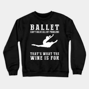 "Ballet Can't Solve All My Problems, That's What the Beer's For!" Crewneck Sweatshirt